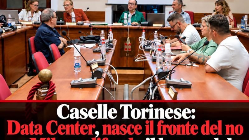 DATA CENTER A CASELLE TORINESE, NASCE IL FRONTE DEL NO E MILANO DIFENDE IL LAVORO DEL CONSIGLIO COMUNALE